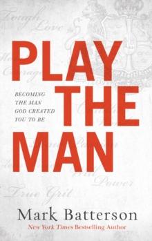 Play the Man : Becoming the Man God Created You to Be