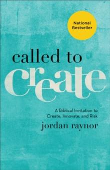 Called to Create : A Biblical Invitation to Create, Innovate, and Risk