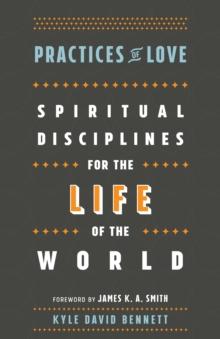 Practices of Love : Spiritual Disciplines for the Life of the World