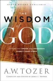 The Wisdom of God : Letting His Truth and Goodness Direct Your Steps