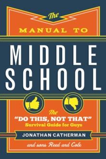 The Manual to Middle School : The "Do This, Not That" Survival Guide for Guys