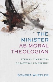 The Minister as Moral Theologian : Ethical Dimensions of Pastoral Leadership