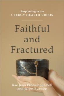 Faithful and Fractured : Responding to the Clergy Health Crisis