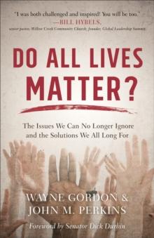 Do All Lives Matter? : The Issues We Can No Longer Ignore and the Solutions We All Long For