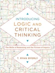 Introducing Logic and Critical Thinking : The Skills of Reasoning and the Virtues of Inquiry