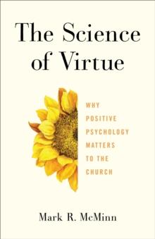 The Science of Virtue : Why Positive Psychology Matters to the Church