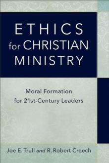 Ethics for Christian Ministry : Moral Formation for Twenty-First-Century Leaders