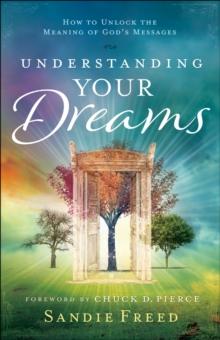 Understanding Your Dreams : How to Unlock the Meaning of God's Messages