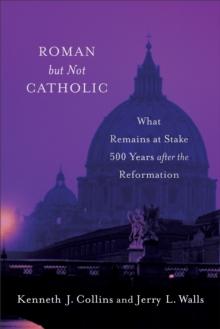 Roman but Not Catholic : What Remains at Stake 500 Years after the Reformation