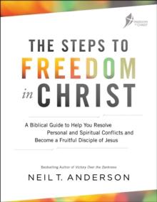 The Steps to Freedom in Christ : A Biblical Guide to Help You Resolve Personal and Spiritual Conflicts and Become a Fruitful Disciple of Jesus