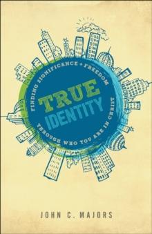 True Identity : Finding Significance and Freedom Through Who You Are in Christ