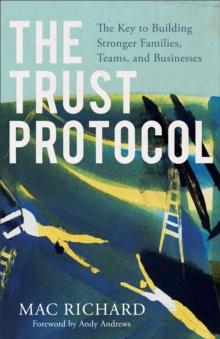 The Trust Protocol : The Key to Building Stronger Families, Teams, and Businesses