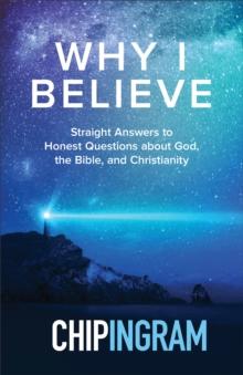 Why I Believe : Straight Answers to Honest Questions about God, the Bible, and Christianity