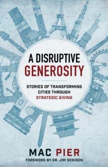 A Disruptive Generosity : Stories of Transforming Cities through Strategic Giving