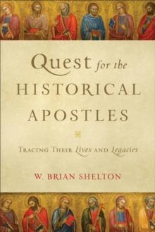 Quest for the Historical Apostles : Tracing Their Lives and Legacies