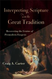 Interpreting Scripture with the Great Tradition : Recovering the Genius of Premodern Exegesis