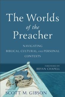 The Worlds of the Preacher : Navigating Biblical, Cultural, and Personal Contexts