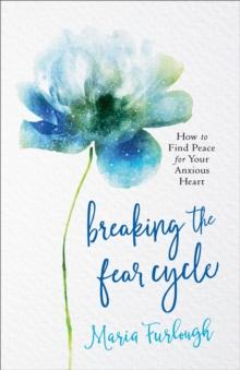 Breaking the Fear Cycle : How to Find Peace for Your Anxious Heart