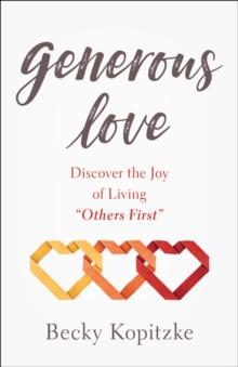 Generous Love : Discover the Joy of Living "Others First"