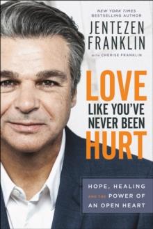 Love Like You've Never Been Hurt : Hope, Healing and the Power of an Open Heart