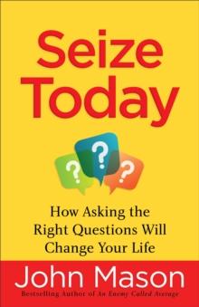 Seize Today : How Asking the Right Questions Will Change Your Life