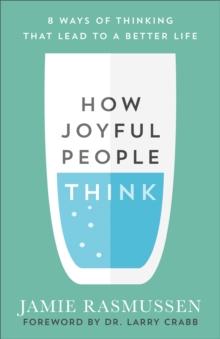 How Joyful People Think : 8 Ways of Thinking That Lead to a Better Life