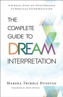 The Complete Guide to Dream Interpretation : A Simple, Step-by-Step Process to Biblical Interpretation