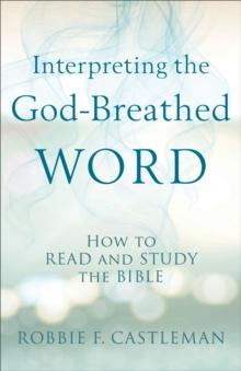 Interpreting the God-Breathed Word : How to Read and Study the Bible