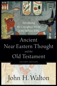 Ancient Near Eastern Thought and the Old Testament : Introducing the Conceptual World of the Hebrew Bible