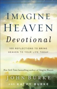 Imagine Heaven Devotional : 100 Reflections to Bring Heaven to Your Life Today