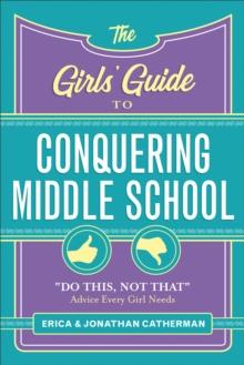 The Girls' Guide to Conquering Middle School : "Do This, Not That" Advice Every Girl Needs