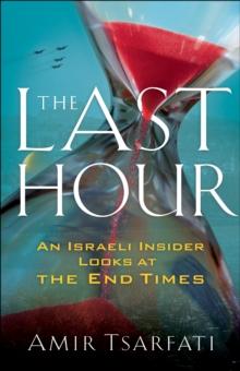 The Last Hour : An Israeli Insider Looks at the End Times