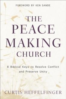 The Peacemaking Church : 8 Biblical Keys to Resolve Conflict and Preserve Unity