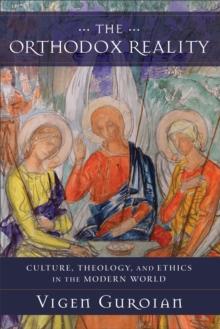 The Orthodox Reality : Culture, Theology, and Ethics in the Modern World