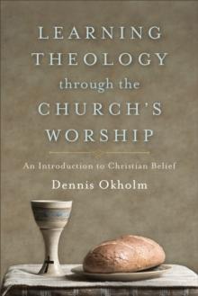 Learning Theology through the Church's Worship : An Introduction to Christian Belief