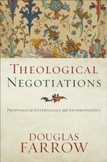 Theological Negotiations : Proposals in Soteriology and Anthropology