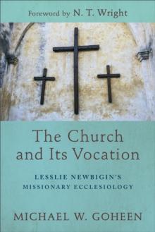 The Church and Its Vocation : Lesslie Newbigin's Missionary Ecclesiology