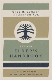 The New Elder's Handbook : A Biblical Guide to Developing Faithful Leaders