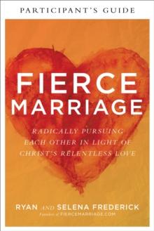 Fierce Marriage Participant's Guide : Radically Pursuing Each Other in Light of Christ's Relentless Love