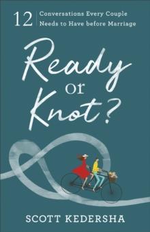 Ready or Knot? : 12 Conversations Every Couple Needs to Have before Marriage