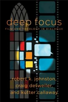 Deep Focus (Engaging Culture) : Film and Theology in Dialogue