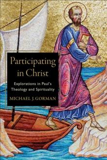 Participating in Christ : Explorations in Paul's Theology and Spirituality