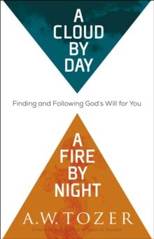 A Cloud by Day, a Fire by Night : Finding and Following God's Will for You