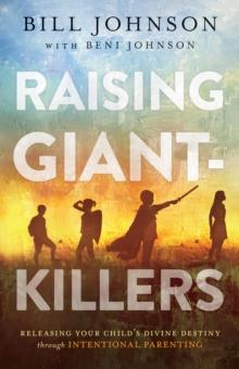 Raising Giant-Killers : Releasing Your Child's Divine Destiny through Intentional Parenting