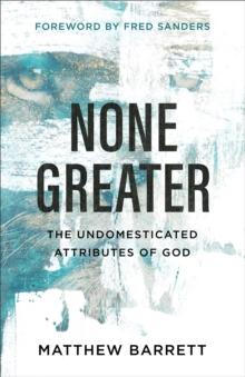 None Greater : The Undomesticated Attributes of God