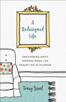 A Redesigned Life : Uncovering God's Purpose When Life Doesn't Go as Planned