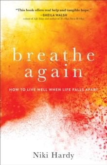 Breathe Again : How to Live Well When Life Falls Apart