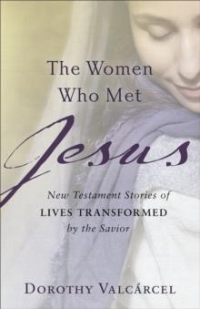 The Women Who Met Jesus : New Testament Stories of Lives Transformed by the Savior