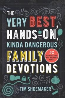 The Very Best, Hands-On, Kinda Dangerous Family Devotions, Volume 1 : 52 Activities Your Kids Will Never Forget