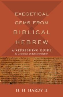 Exegetical Gems from Biblical Hebrew : A Refreshing Guide to Grammar and Interpretation